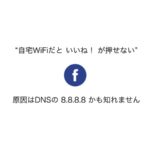 facebook トラブル解決 -自宅のWiFiだと「いいね!」が押せない、フレッツ光をお使いですか?-