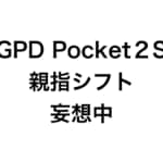 GPD Pocket２S 親指シフトマシンになる？妄想中