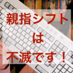 親指シフトキーボード 富士通さんから販売終了 しかし 親指シフトタイピングは終わらない