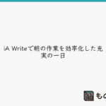 iA Writeで朝の作業を効率化した充実の一日