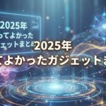 2025年 買ってよかったガジェットまとめ