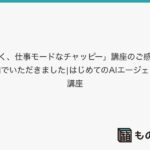 「賢く、仕事モードなチャッピー」講座のご感想を追加でいただきました|はじめてのAIエージェント講座